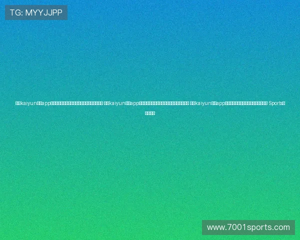 开云kaiyun体育app下载官网官方最新版本,支持多种设备灵活登录 开云kaiyun体育app下载官网用户指南,为新手提供详细操作教程 开云kaiyun体育app下载官网玩法介绍,带你全面了解丰富 Sports内容与活动 开云kaiyun体育app下载官网官方最新版本,支持多种设备灵活登录 开云kaiyun体育app下载官网用户指南,为新手提供详细操作教程 开云kaiyun体育app下载官网玩法介绍,带你全面了解丰富 Sports内容与活动